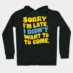 Sorry I'm late. I didn't want to come Hoodie